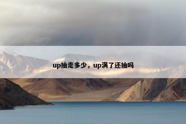 up抽走多少，up满了还抽吗