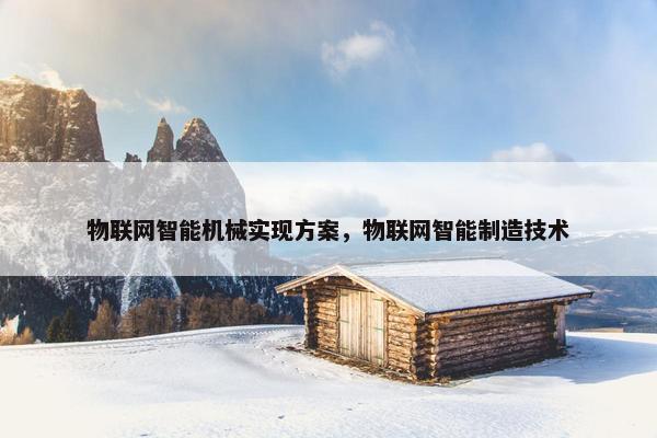 物联网智能机械实现方案，物联网智能制造技术