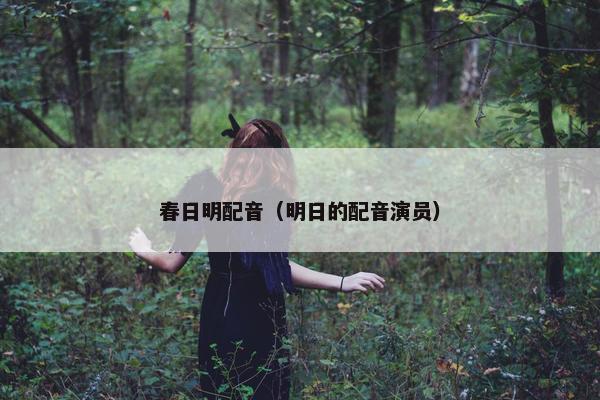 春日明配音（明日的配音演员）