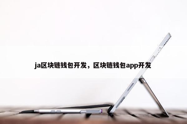 ja区块链钱包开发，区块链钱包app开发