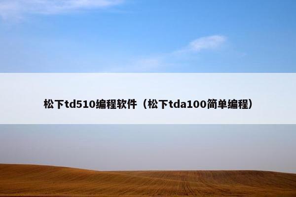松下td510编程软件（松下tda100简单编程）