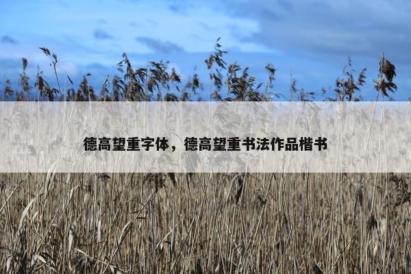 德高望重字体，德高望重书法作品楷书