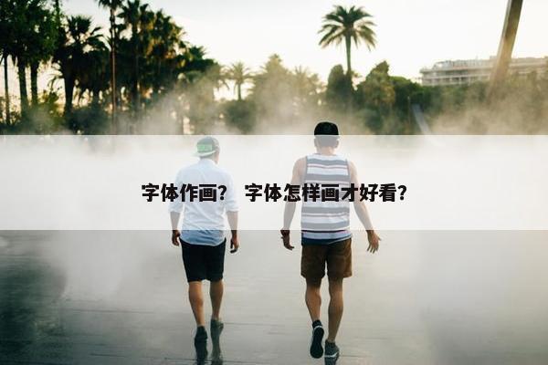 字体作画？ 字体怎样画才好看？