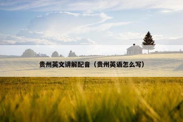 贵州英文讲解配音（贵州英语怎么写）