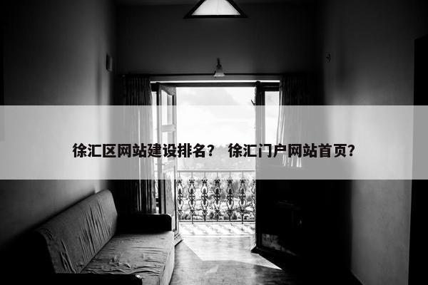 徐汇区网站建设排名？ 徐汇门户网站首页？