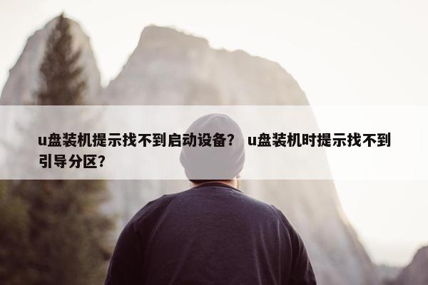 u盘装机提示找不到启动设备？ u盘装机时提示找不到引导分区？