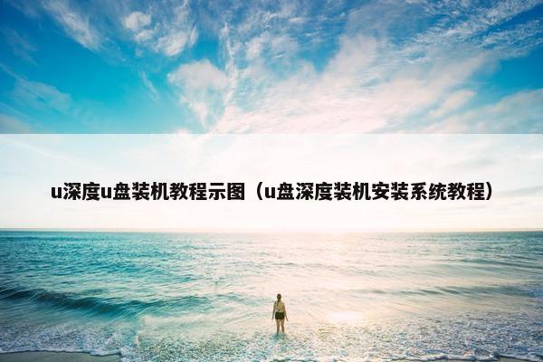 u深度u盘装机教程示图（u盘深度装机安装系统教程）