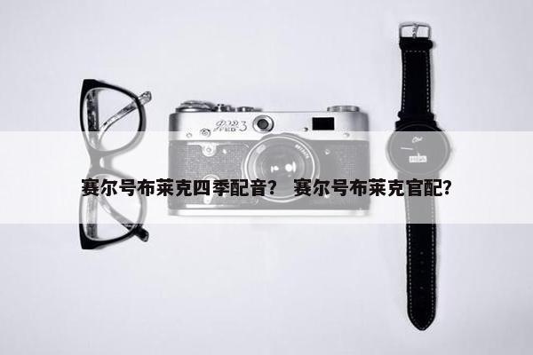 赛尔号布莱克四季配音？ 赛尔号布莱克官配？