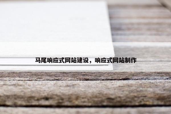 马尾响应式网站建设，响应式网站制作