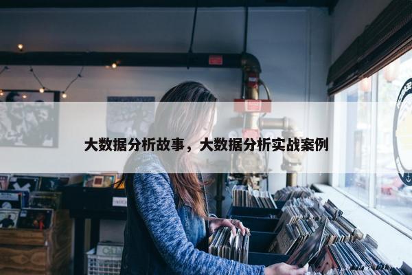 大数据分析故事，大数据分析实战案例