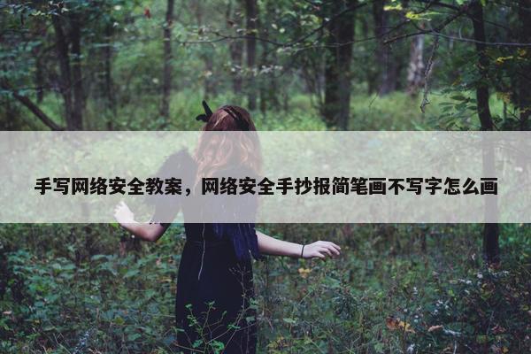 手写网络安全教案，网络安全手抄报简笔画不写字怎么画