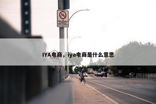 IYA电商，iya电商是什么意思