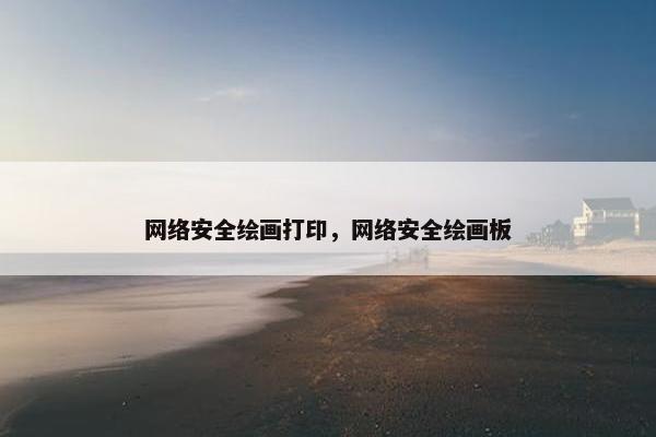 网络安全绘画打印，网络安全绘画板