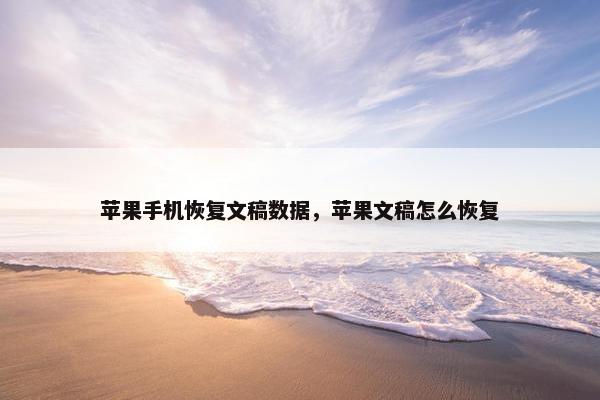 苹果手机恢复文稿数据，苹果文稿怎么恢复