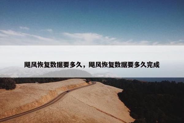 飓风恢复数据要多久，飓风恢复数据要多久完成
