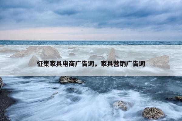 征集家具电商广告词，家具营销广告词