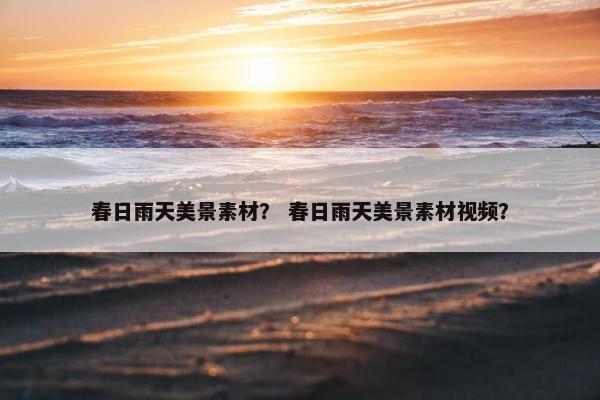 春日雨天美景素材？ 春日雨天美景素材视频？