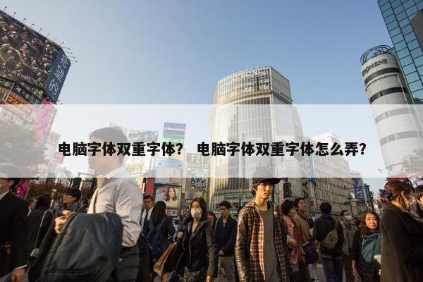 电脑字体双重字体？ 电脑字体双重字体怎么弄？