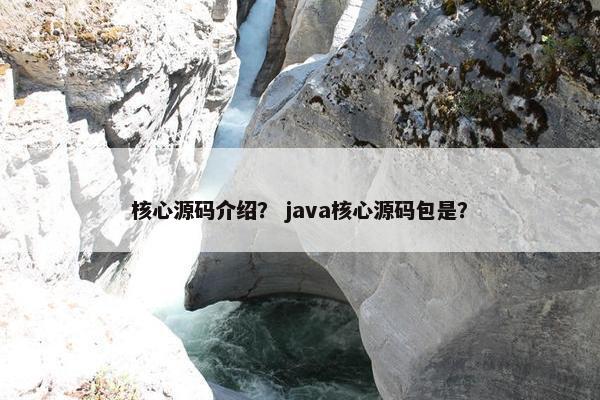 核心源码介绍？ java核心源码包是？