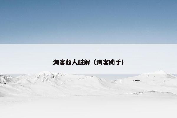 淘客超人破解（淘客助手）