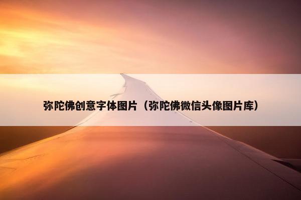 弥陀佛创意字体图片（弥陀佛微信头像图片库）