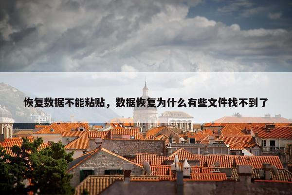 恢复数据不能粘贴，数据恢复为什么有些文件找不到了
