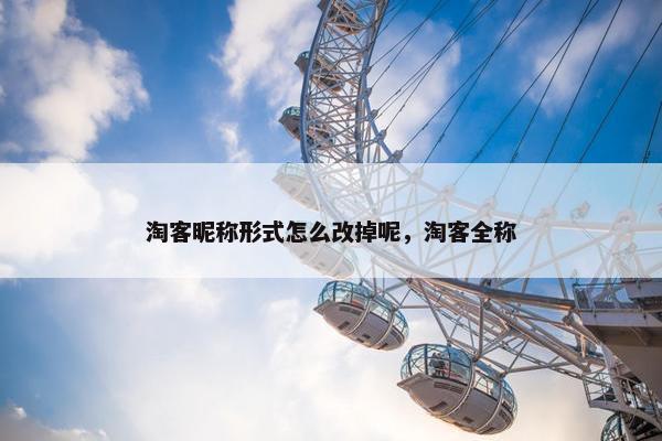 淘客昵称形式怎么改掉呢，淘客全称