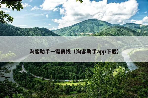 淘客助手一键离线（淘客助手app下载）