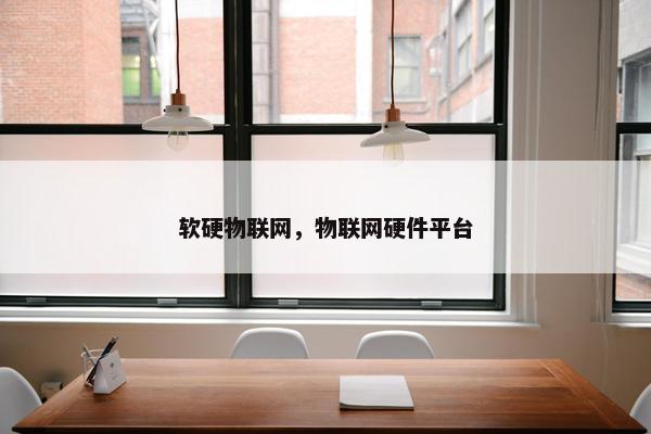 软硬物联网，物联网硬件平台