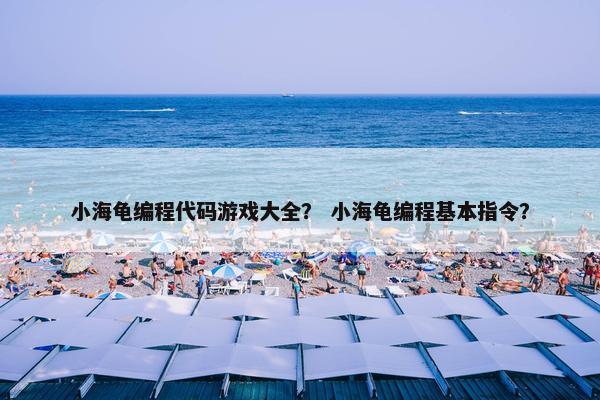 小海龟编程代码游戏大全？ 小海龟编程基本指令？