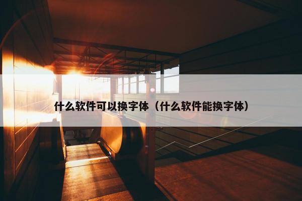 什么软件可以换字体（什么软件能换字体）