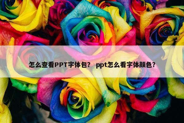 怎么查看PPT字体包？ ppt怎么看字体颜色？