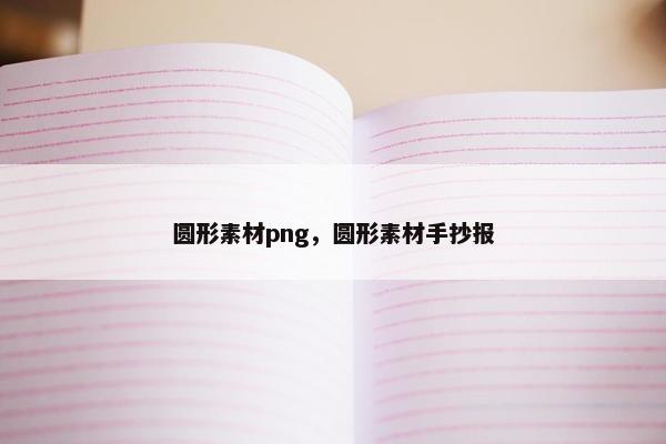 圆形素材png，圆形素材手抄报