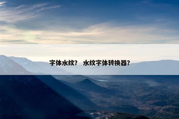 字体水纹？ 水纹字体转换器？