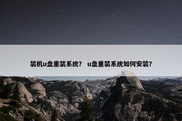 装机u盘重装系统？ u盘重装系统如何安装？