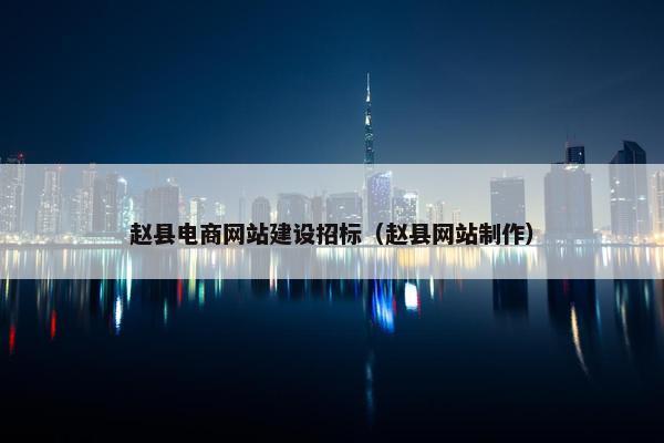 赵县电商网站建设招标（赵县网站制作）