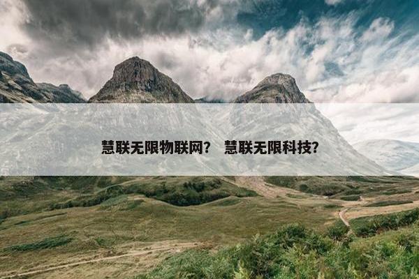 慧联无限物联网？ 慧联无限科技？