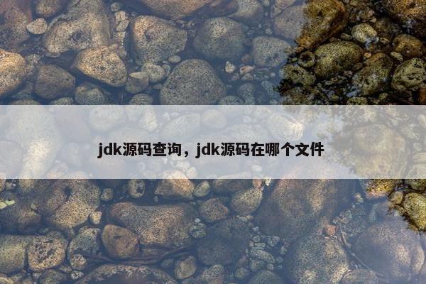 jdk源码查询，jdk源码在哪个文件