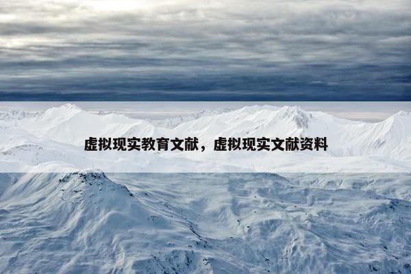 虚拟现实教育文献，虚拟现实文献资料
