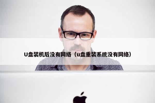 U盘装机后没有网络（u盘重装系统没有网络）