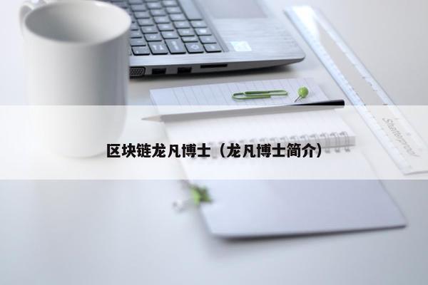区块链龙凡博士（龙凡博士简介）