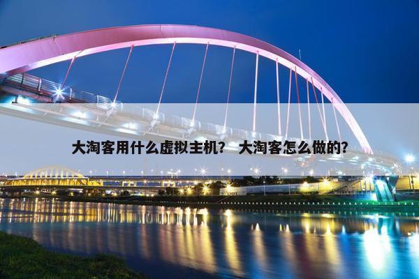 大淘客用什么虚拟主机？ 大淘客怎么做的？