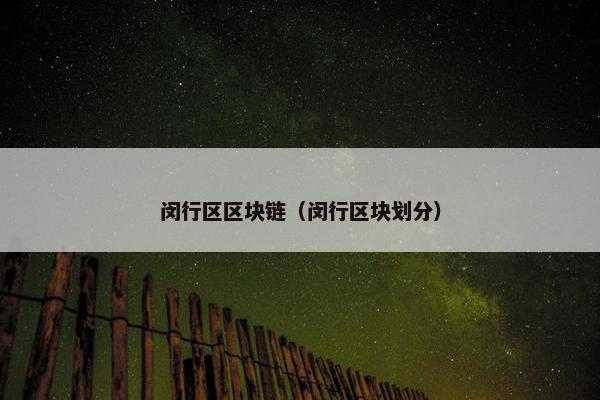 闵行区区块链（闵行区块划分）