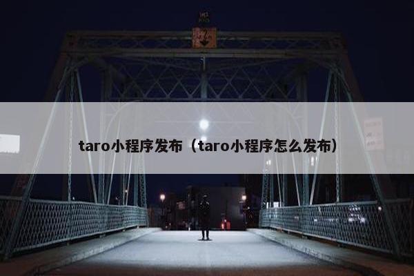 taro小程序发布（taro小程序怎么发布）