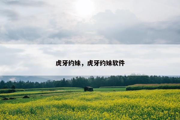 虎牙约妹，虎牙约妹软件