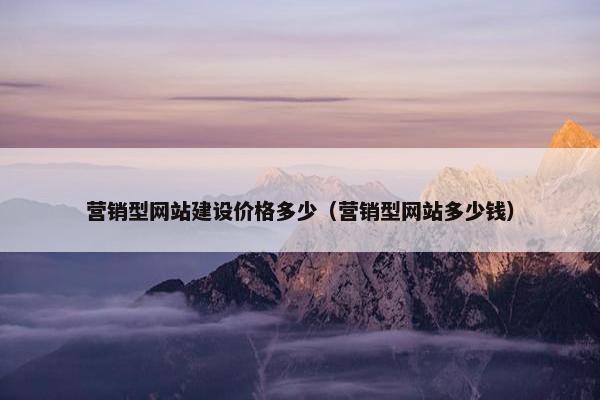 营销型网站建设价格多少（营销型网站多少钱）