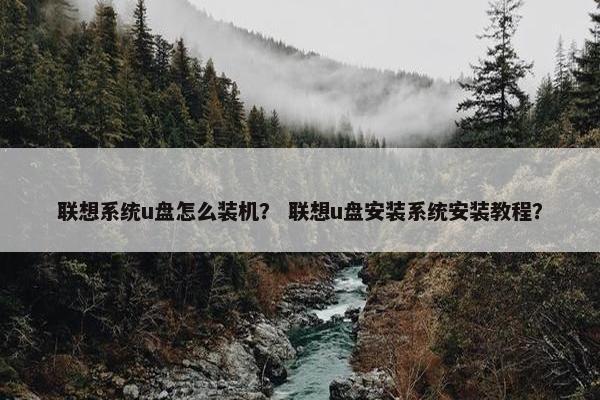 联想系统u盘怎么装机？ 联想u盘安装系统安装教程？