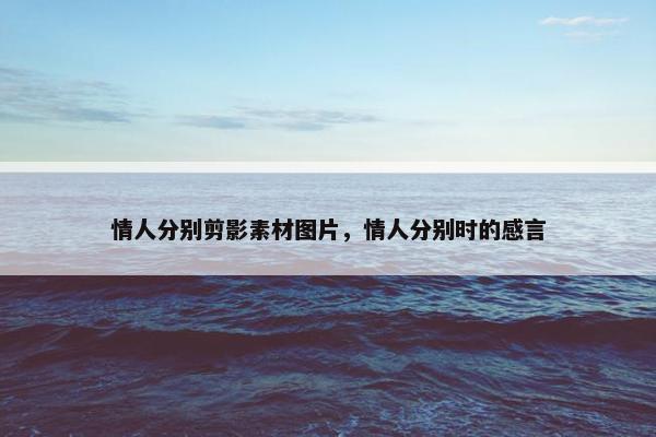 情人分别剪影素材图片，情人分别时的感言