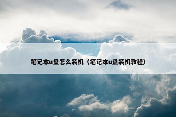笔记本u盘怎么装机（笔记本u盘装机教程）