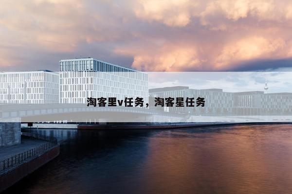淘客里v任务，淘客星任务